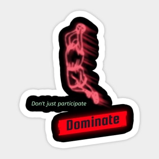 Don't Just participate, dominate Sticker